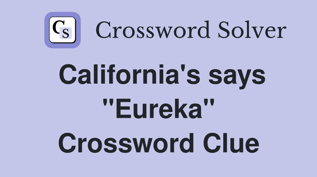 California's says "Eureka" Crossword Clue