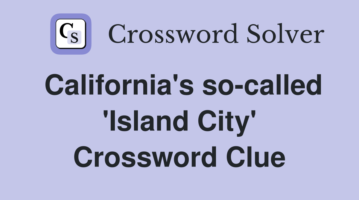 California's so-called 'Island City' Crossword Clue