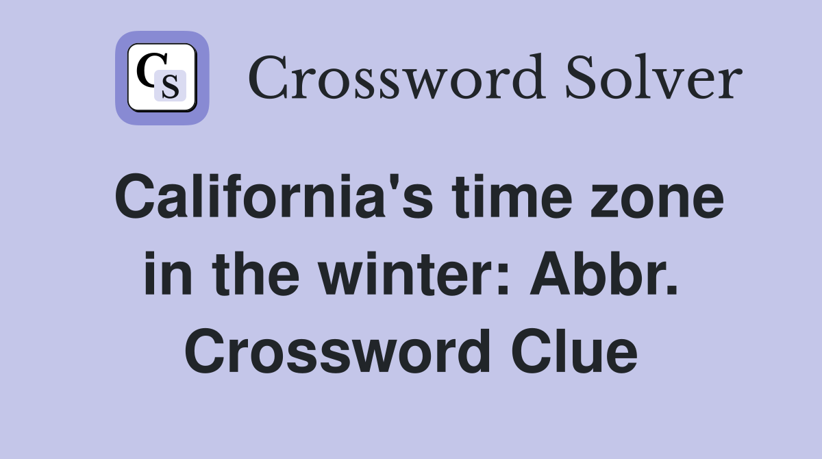 California's time zone in the winter: Abbr. Crossword Clue