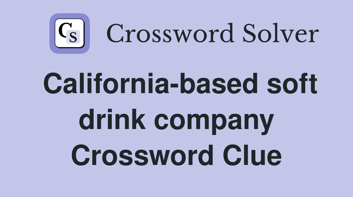 California-based soft drink company Crossword Clue