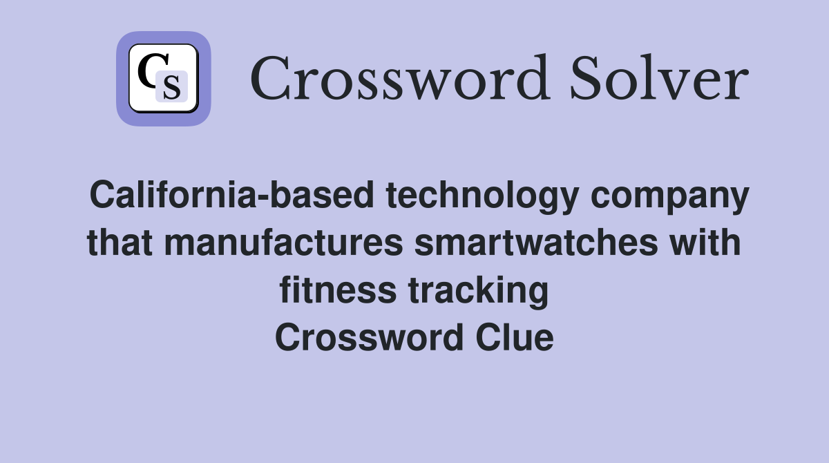 California-based technology company that manufactures smartwatches with fitness tracking Crossword Clue