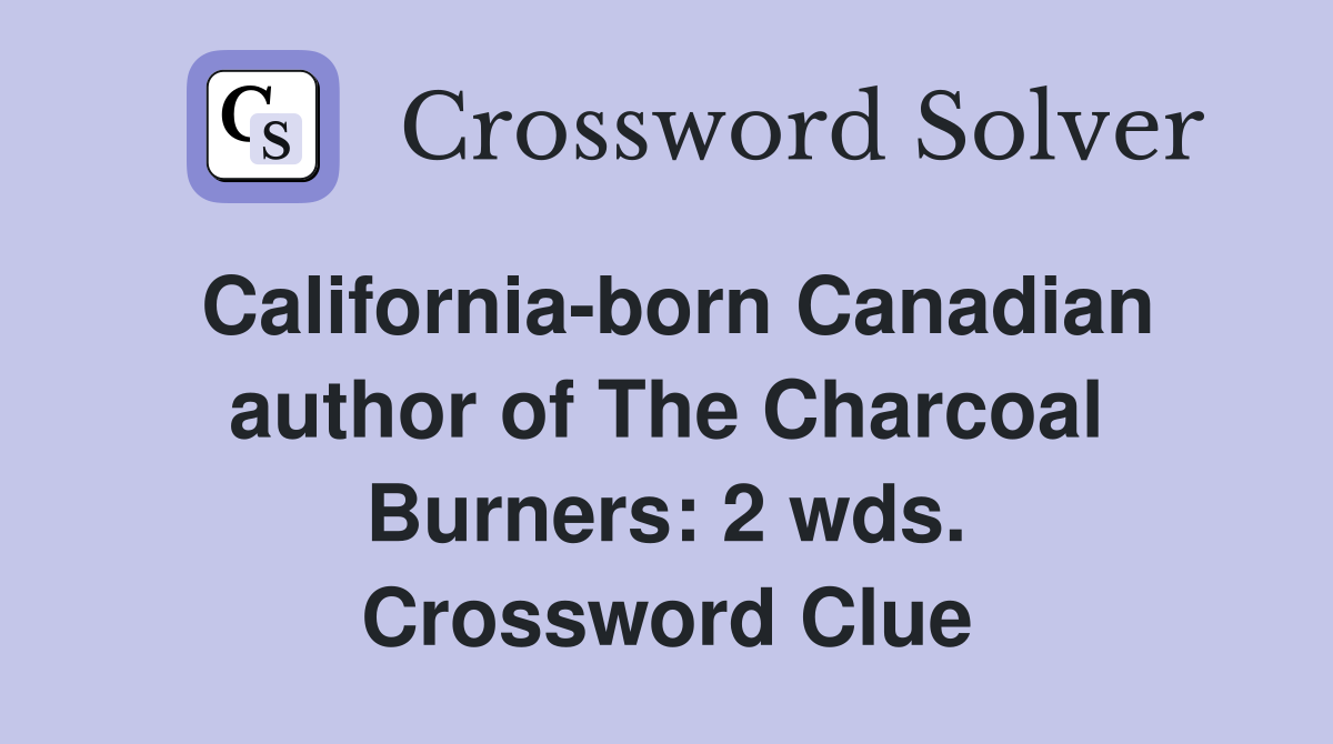 California-born Canadian author of The Charcoal Burners: 2 wds. Crossword Clue