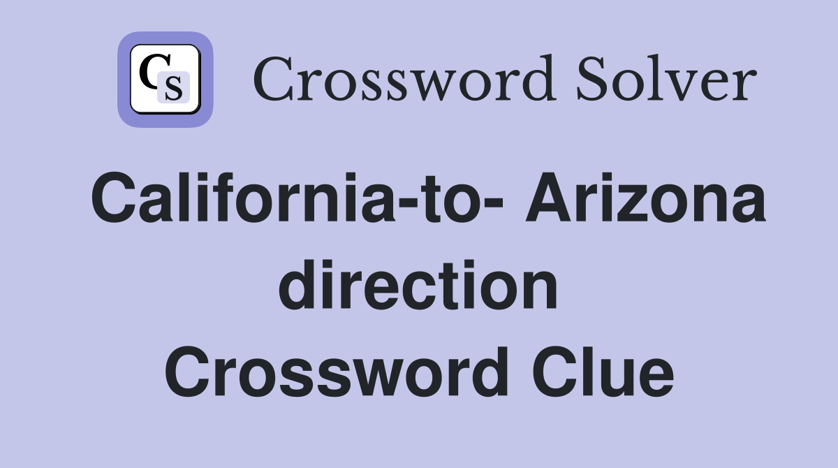 California-to- Arizona direction Crossword Clue