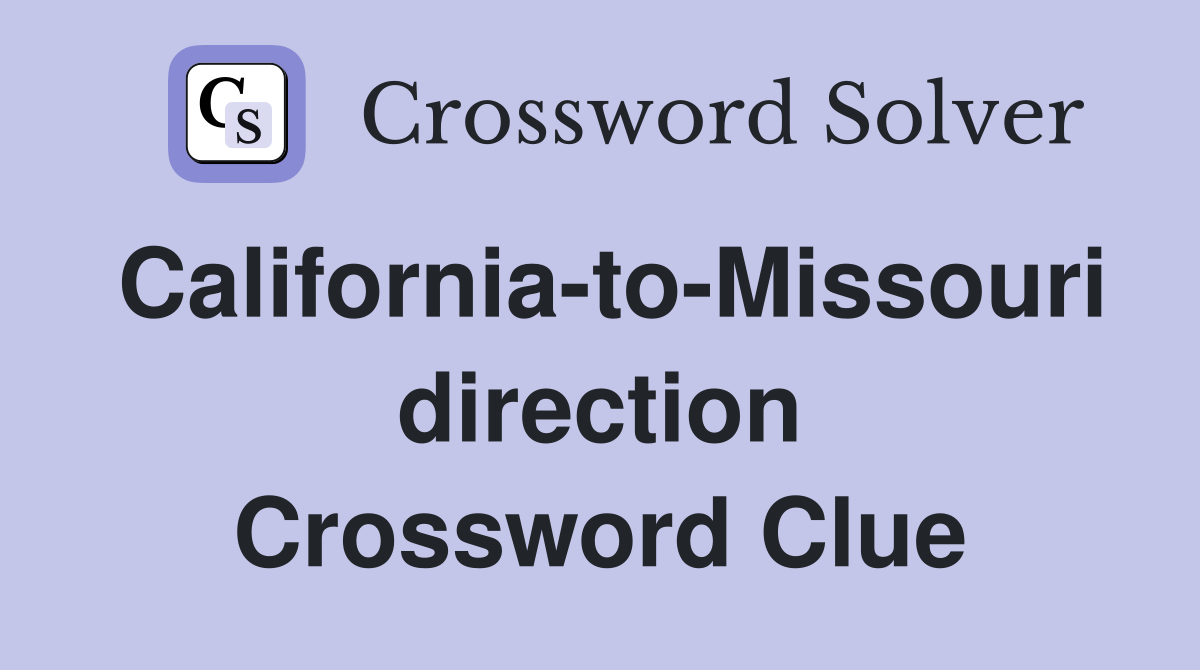 California-to-Missouri direction Crossword Clue