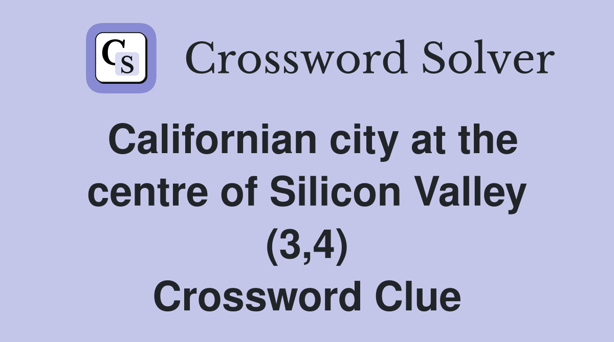 Californian city at the centre of Silicon Valley (3,4) Crossword Clue