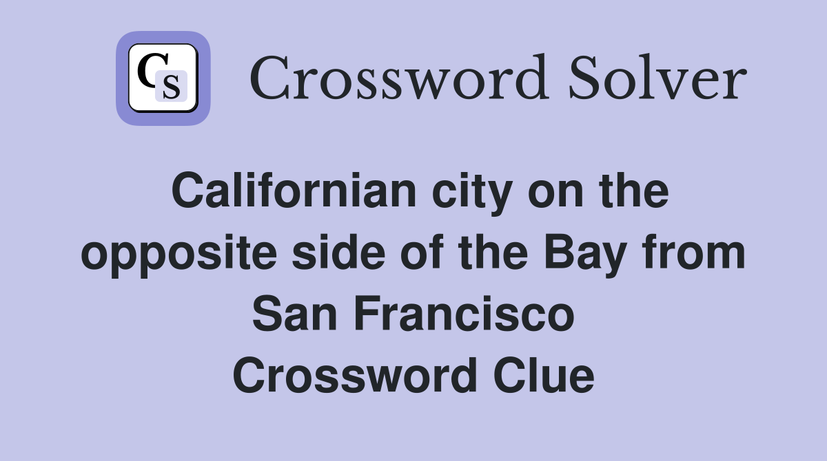 Californian city on the opposite side of the Bay from San Francisco Crossword Clue
