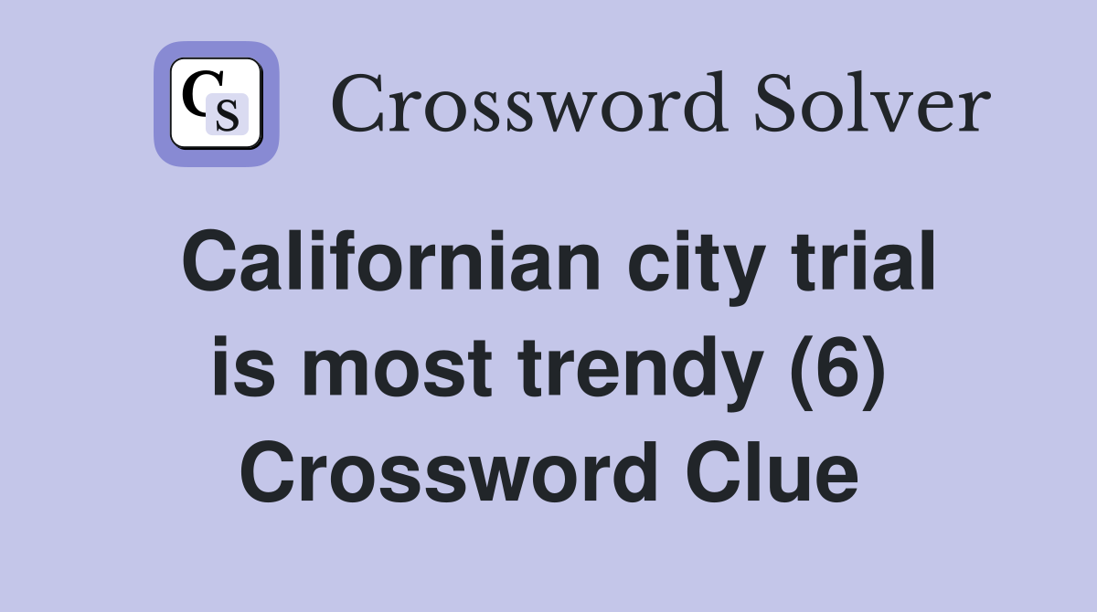 Californian city trial is most trendy (6) Crossword Clue