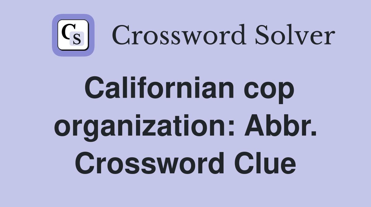 Californian cop organization: Abbr. Crossword Clue