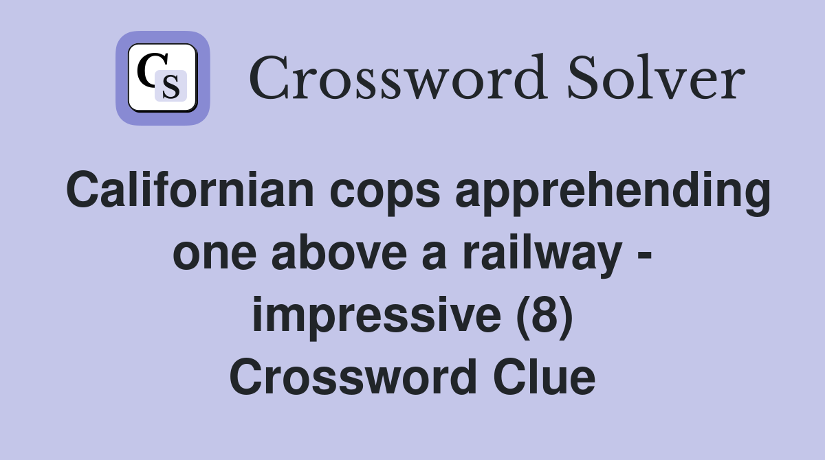 Californian cops apprehending one above a railway - impressive (8) Crossword Clue