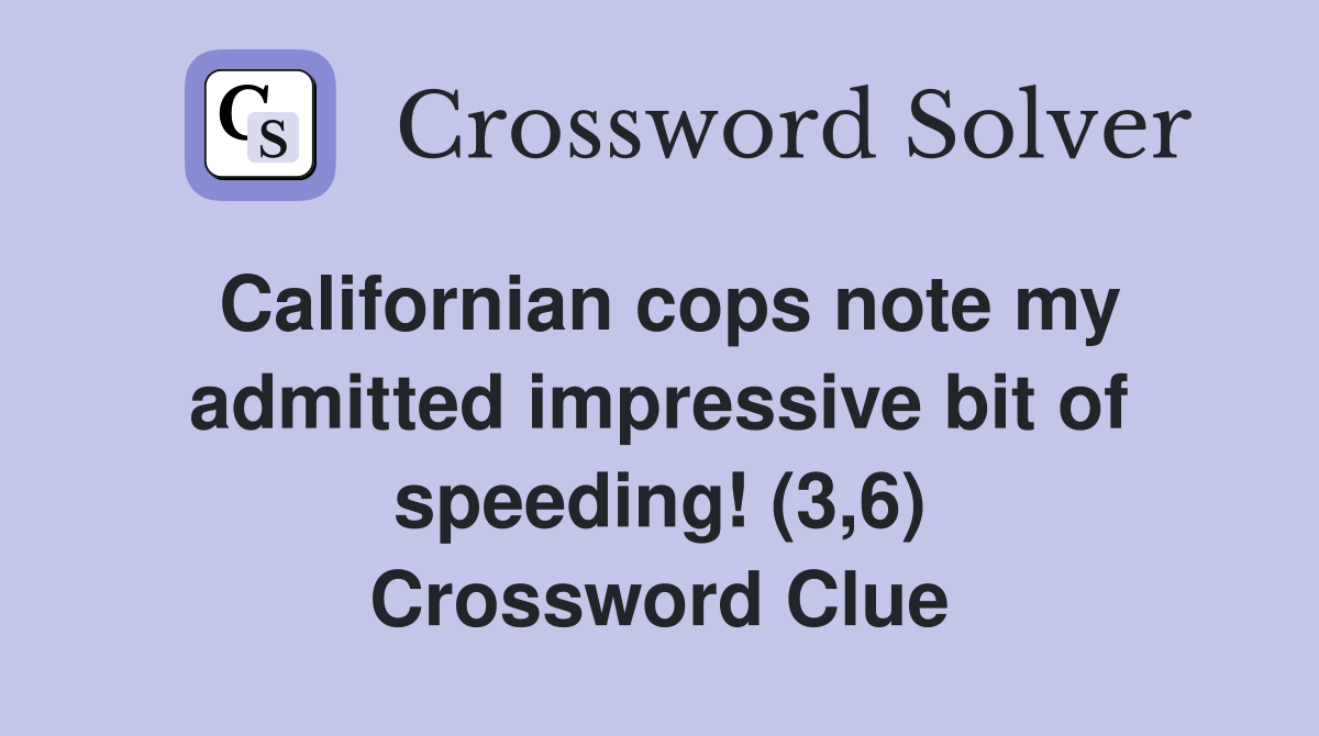Californian cops note my admitted impressive bit of speeding! (3,6) Crossword Clue