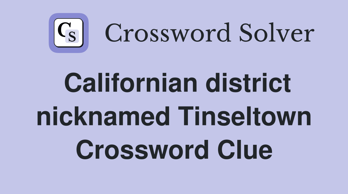 Californian district nicknamed Tinseltown Crossword Clue