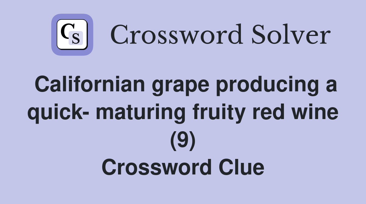 Californian grape producing a quick- maturing fruity red wine (9) Crossword Clue