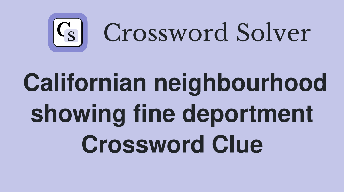Californian neighbourhood showing fine deportment Crossword Clue