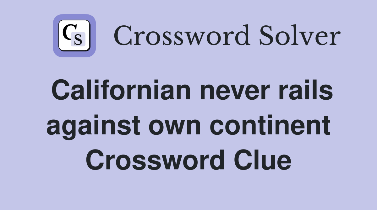Californian never rails against own continent Crossword Clue