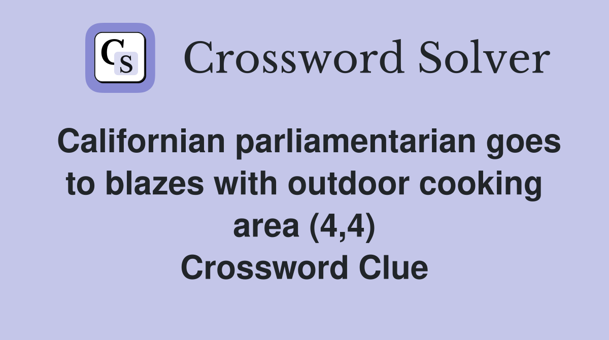Californian parliamentarian goes to blazes with outdoor cooking area (4,4) Crossword Clue