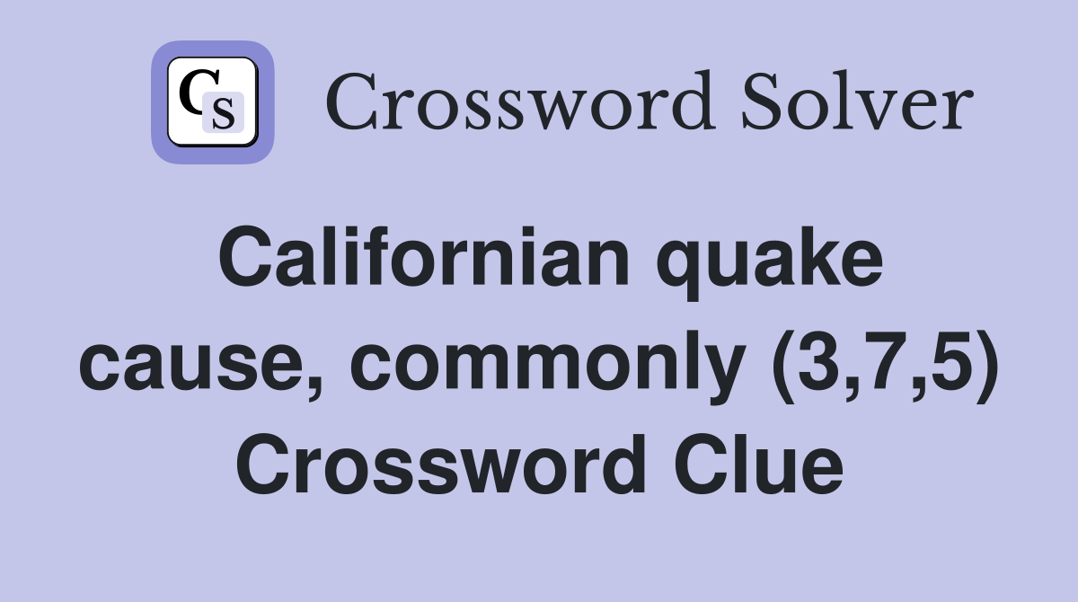 Californian quake cause, commonly (3,7,5) Crossword Clue