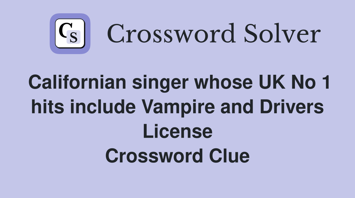 Californian singer whose UK No 1 hits include Vampire and Drivers License Crossword Clue