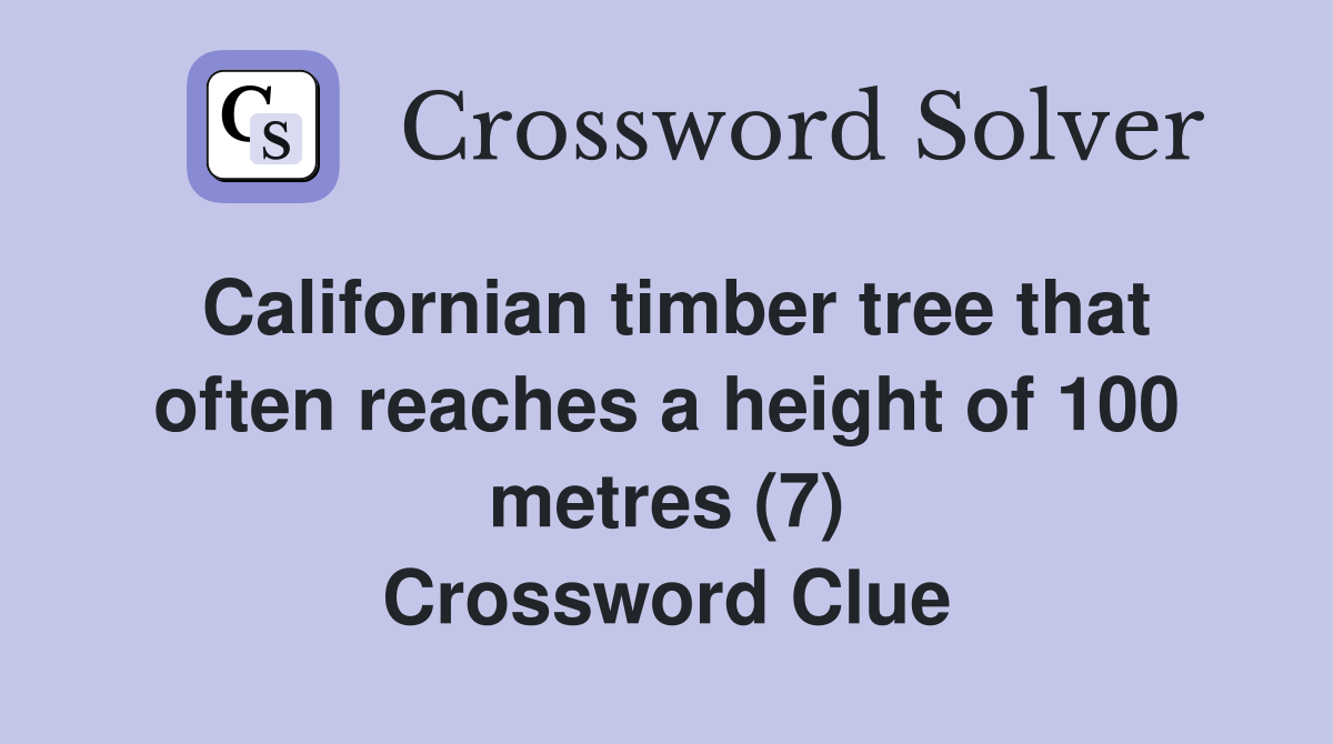 Californian timber tree that often reaches a height of 100 metres (7) Crossword Clue
