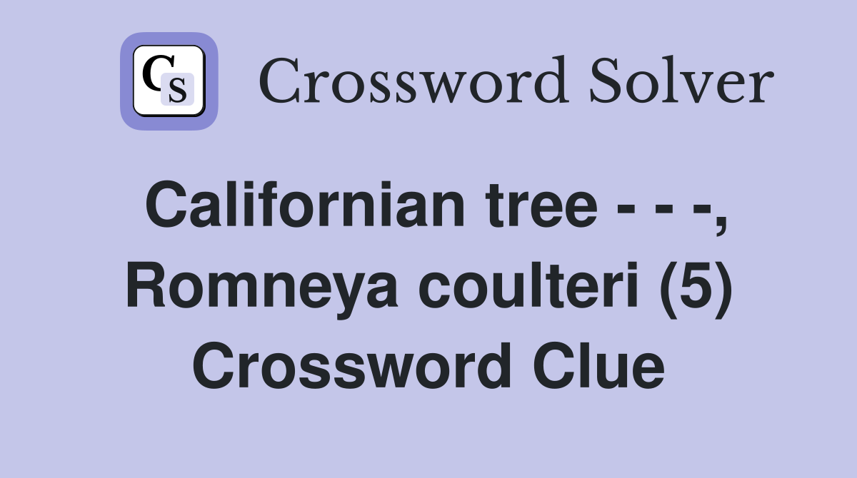 Californian tree - - -, Romneya coulteri (5) Crossword Clue