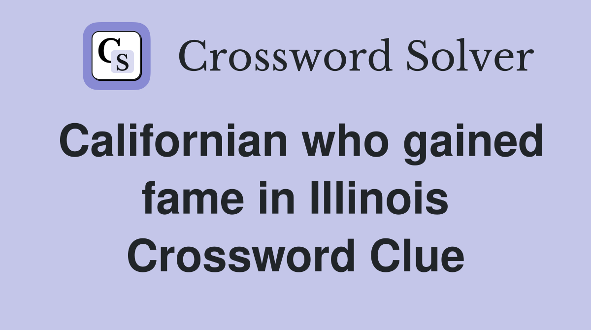 Californian who gained fame in Illinois Crossword Clue