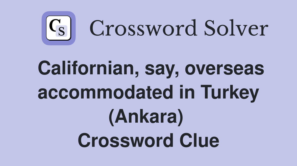 Californian, say, overseas accommodated in Turkey (Ankara)  Crossword Clue