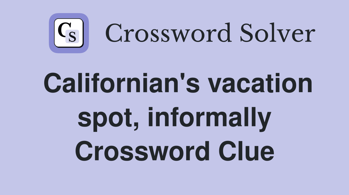 Californian's vacation spot, informally Crossword Clue