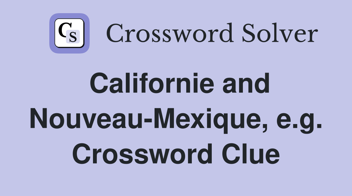 Californie and Nouveau-Mexique, e.g. Crossword Clue