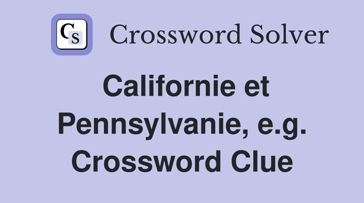 Californie et Pennsylvanie, e.g. Crossword Clue