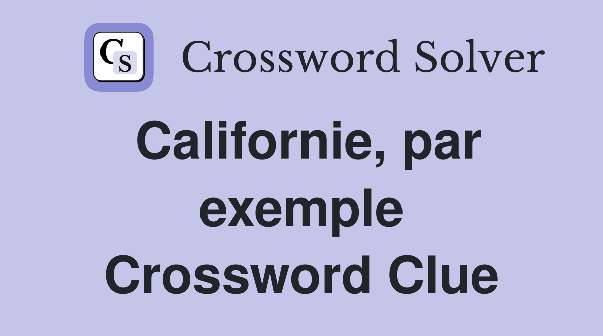Californie, par exemple Crossword Clue