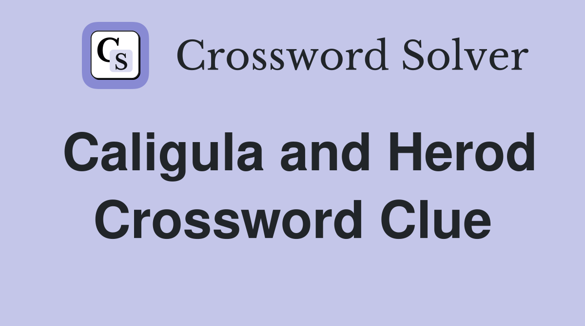Caligula and Herod Crossword Clue