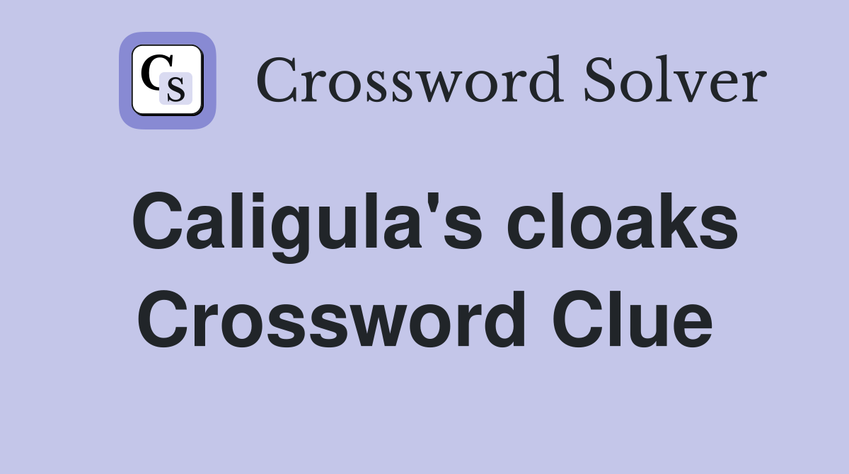 Caligula's cloaks Crossword Clue