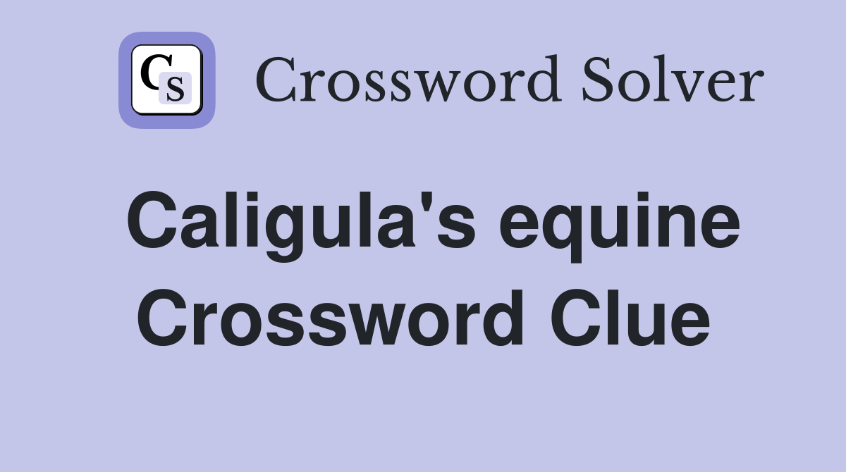 Caligula's equine Crossword Clue