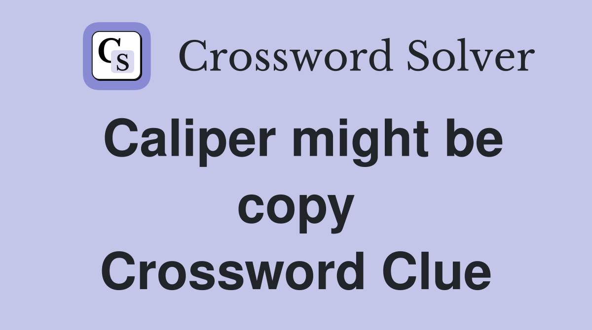 Caliper might be copy Crossword Clue