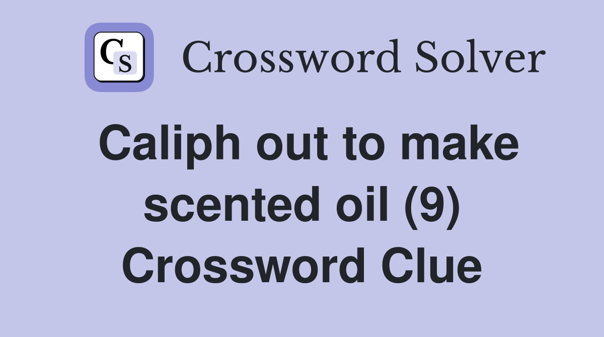 Caliph out to make scented oil (9) Crossword Clue
