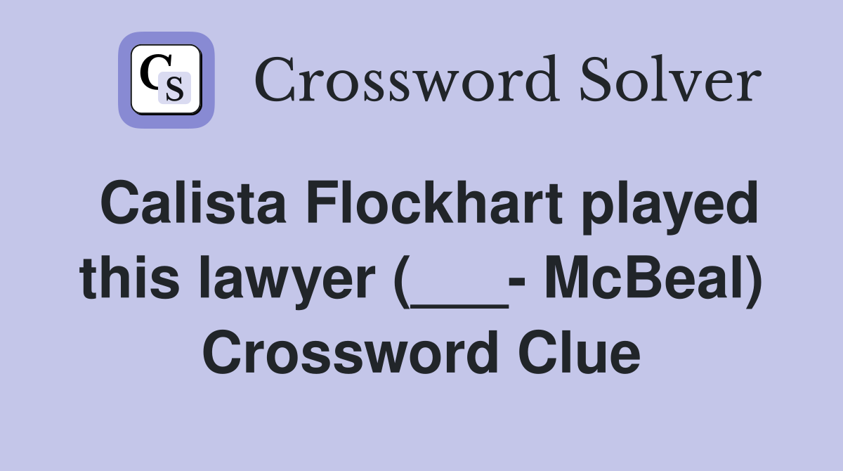 Calista Flockhart played this lawyer (___- McBeal) Crossword Clue