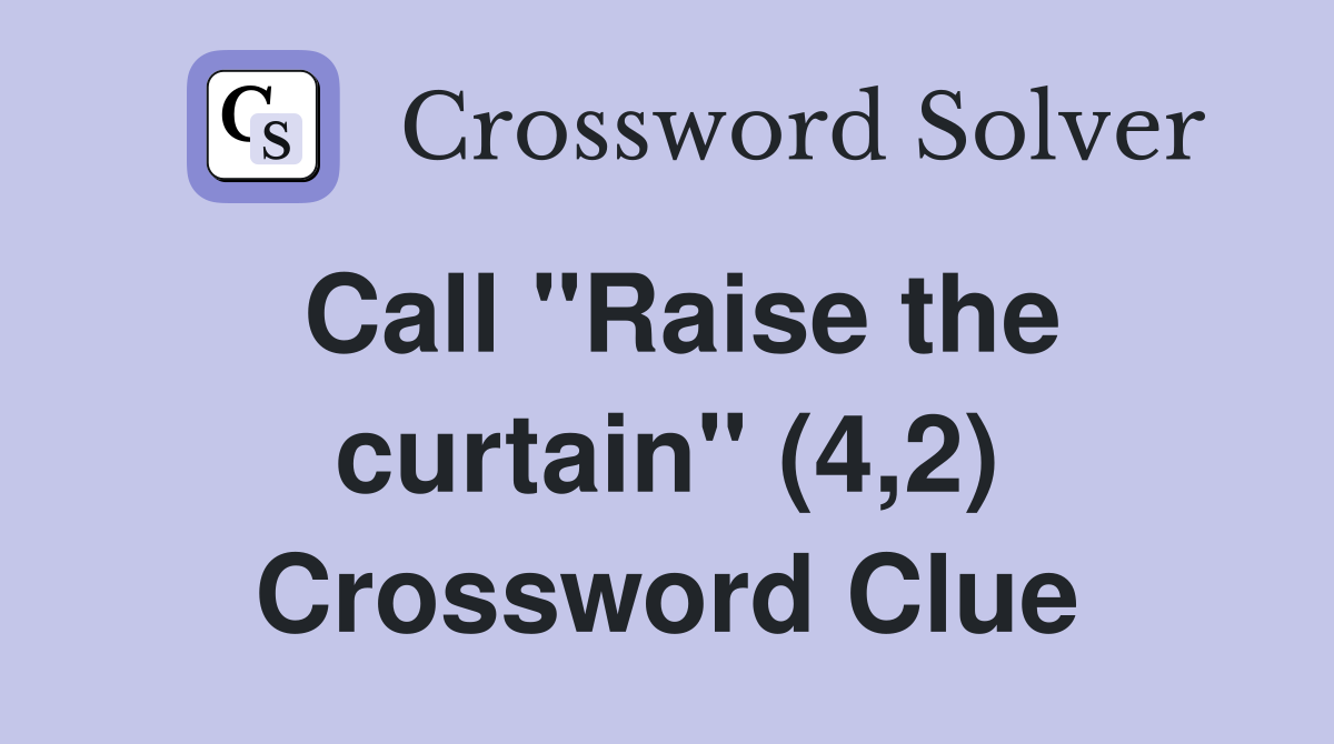 Call "Raise the curtain" (4,2) Crossword Clue