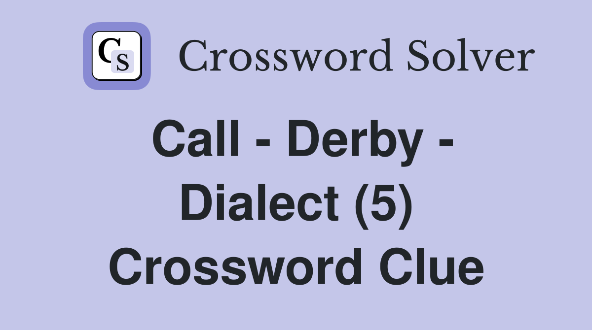 Call - Derby - Dialect (5) Crossword Clue