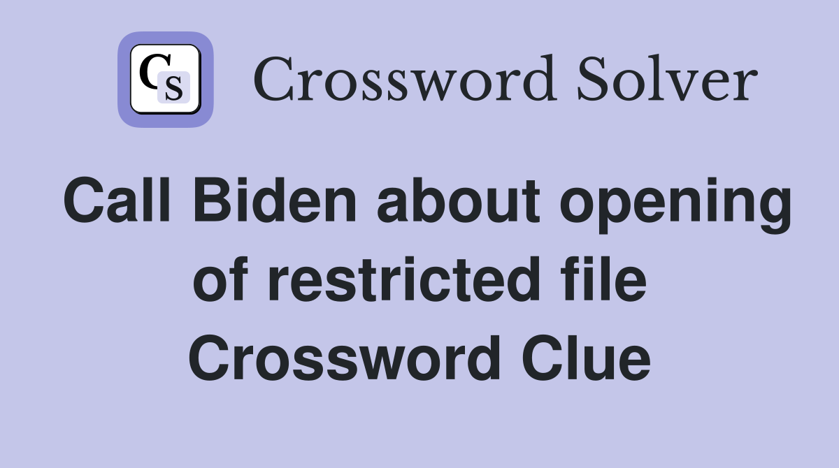 Call Biden about opening of restricted file Crossword Clue