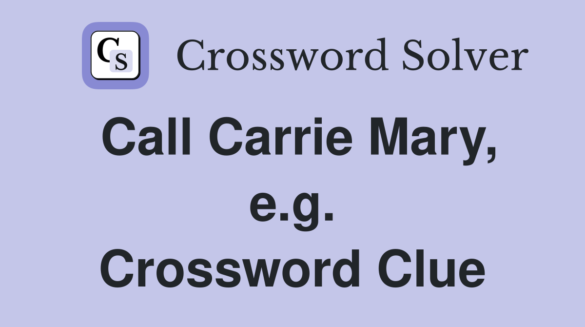 Call Carrie Mary, e.g. Crossword Clue