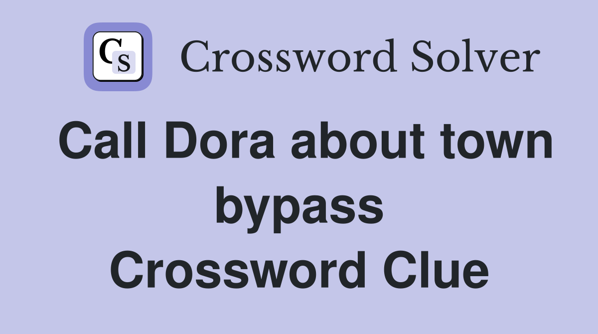 Call Dora about town bypass Crossword Clue