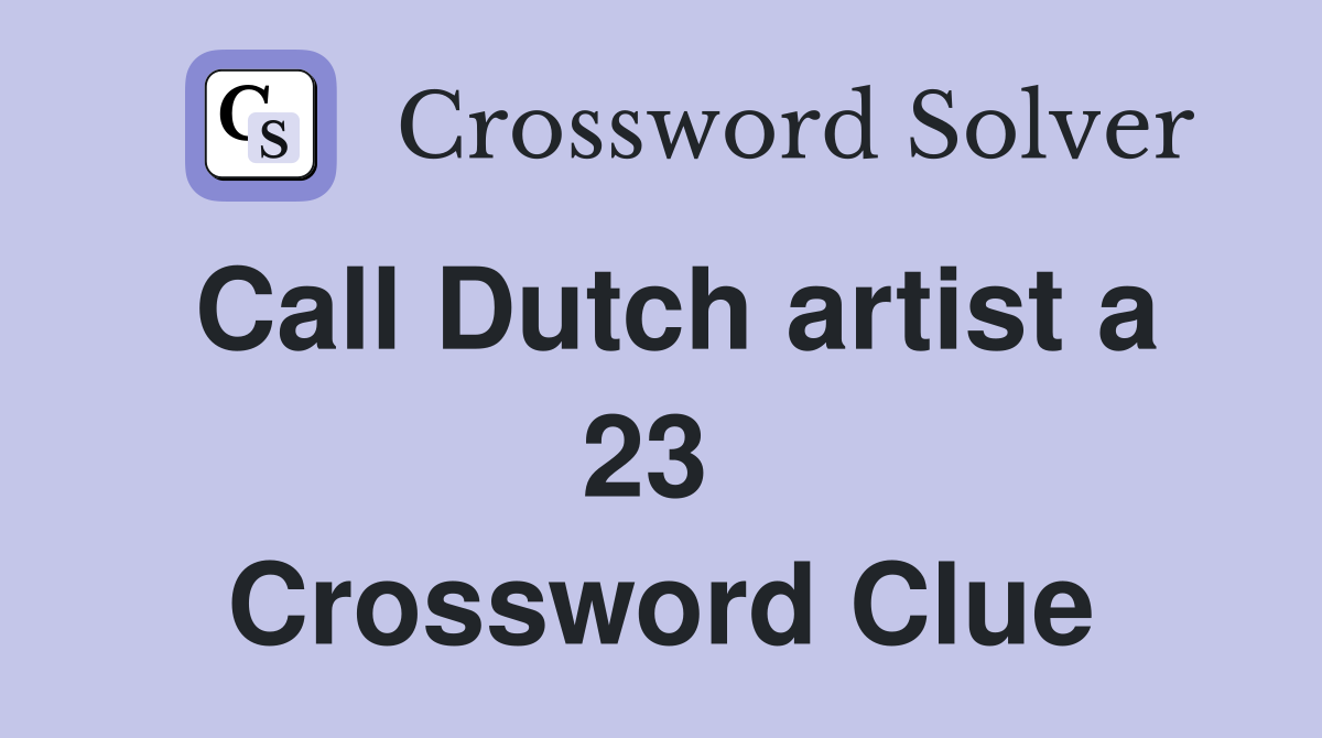 Call Dutch artist a 23  Crossword Clue