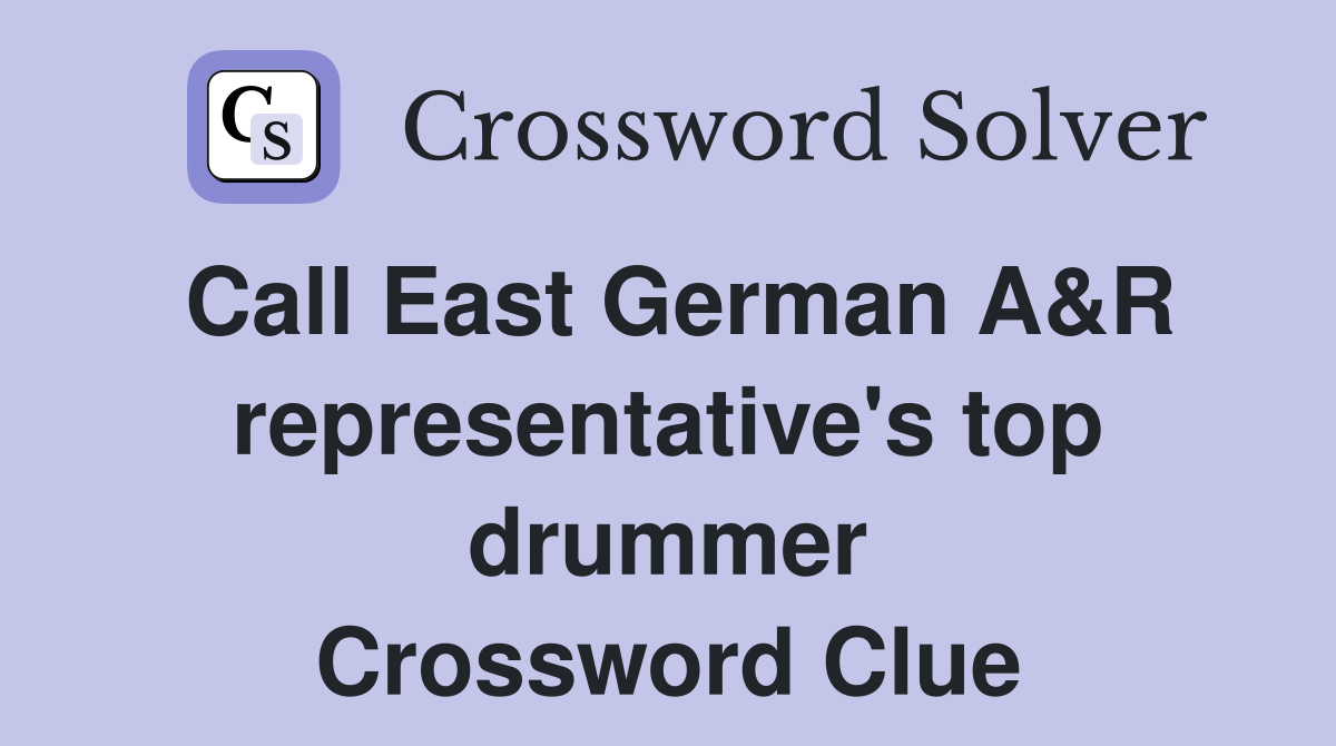 Call East German A&R representative's top drummer Crossword Clue