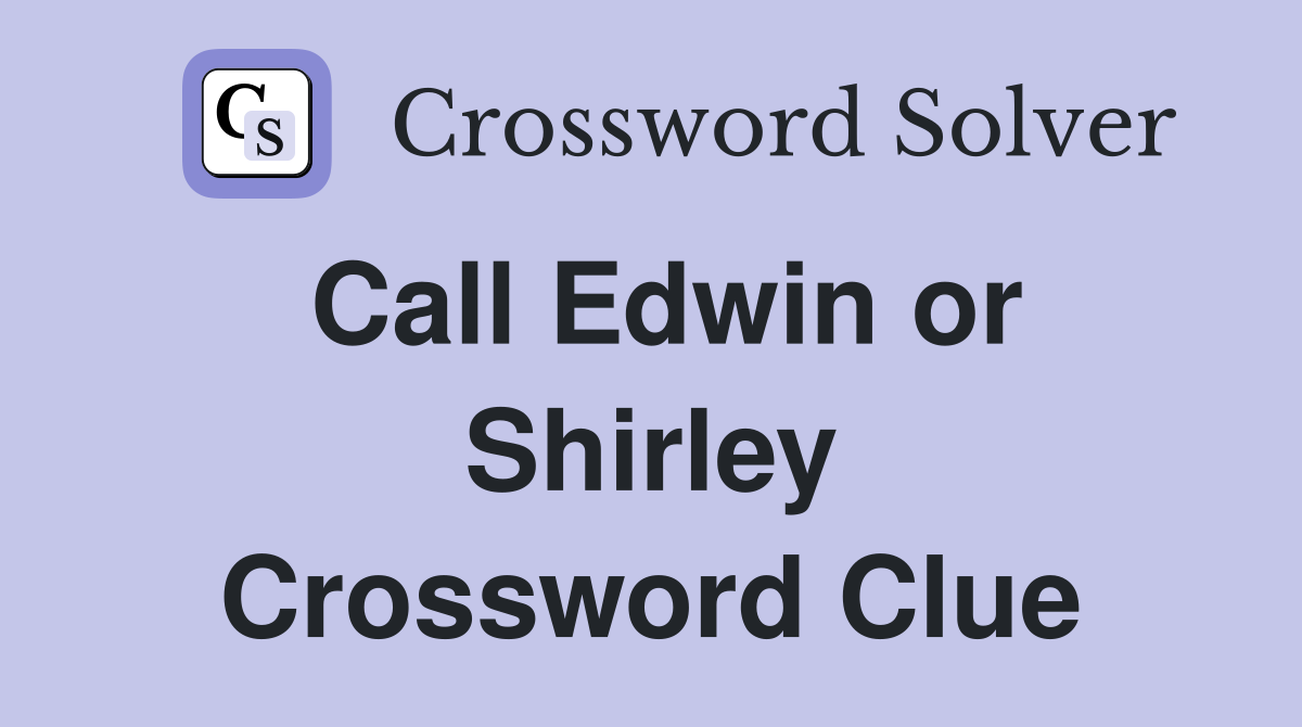 Call Edwin or Shirley Crossword Clue