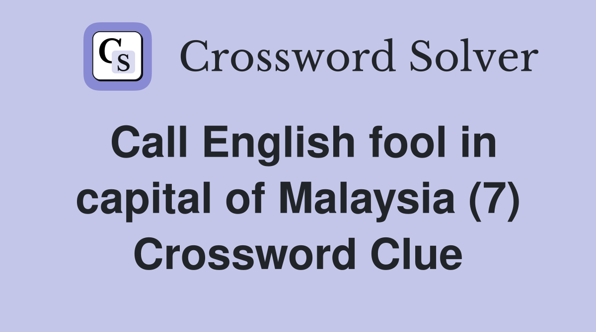 Call English fool in capital of Malaysia (7) Crossword Clue