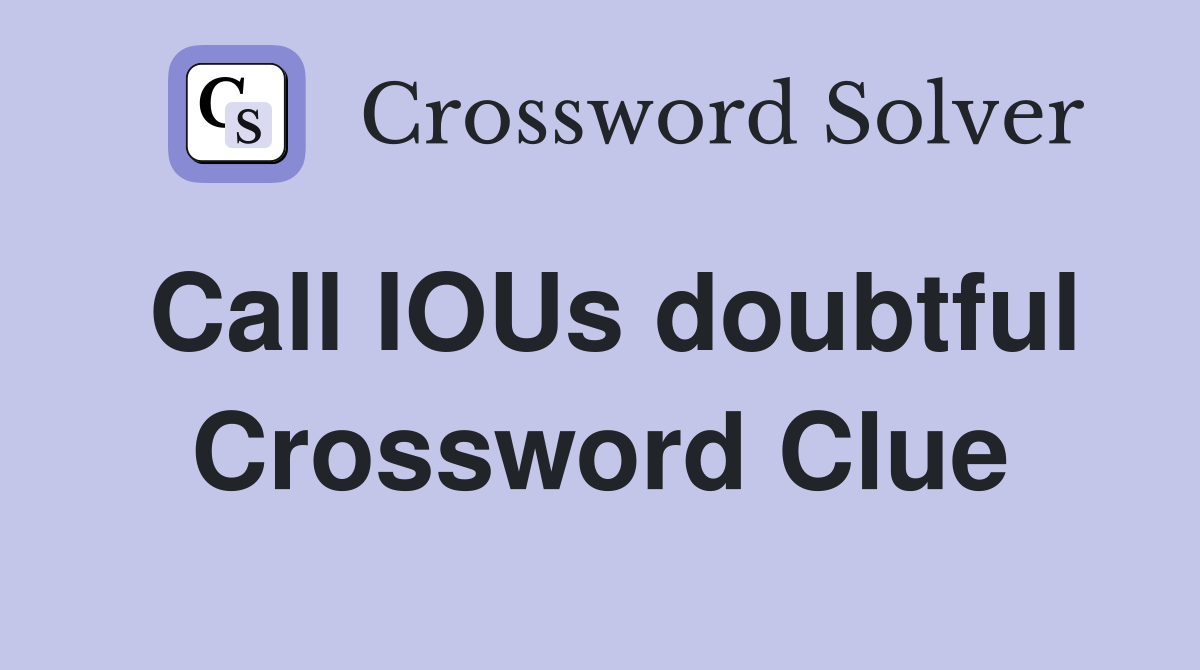 Call IOUs doubtful Crossword Clue