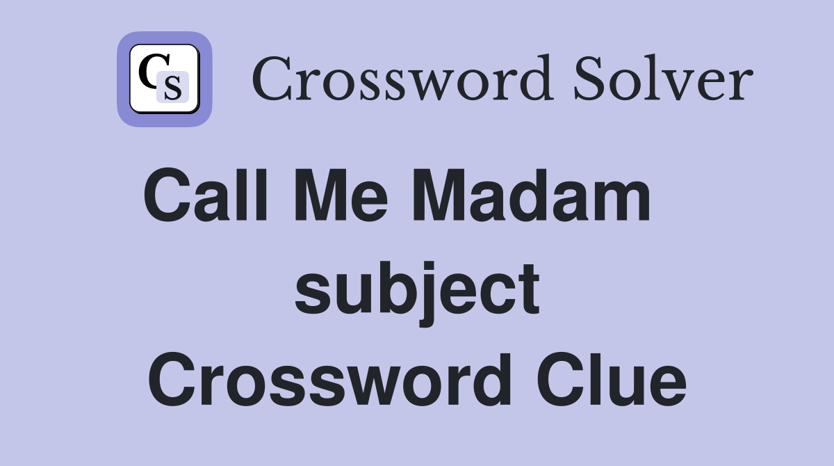 Call Me Madam    subject Crossword Clue