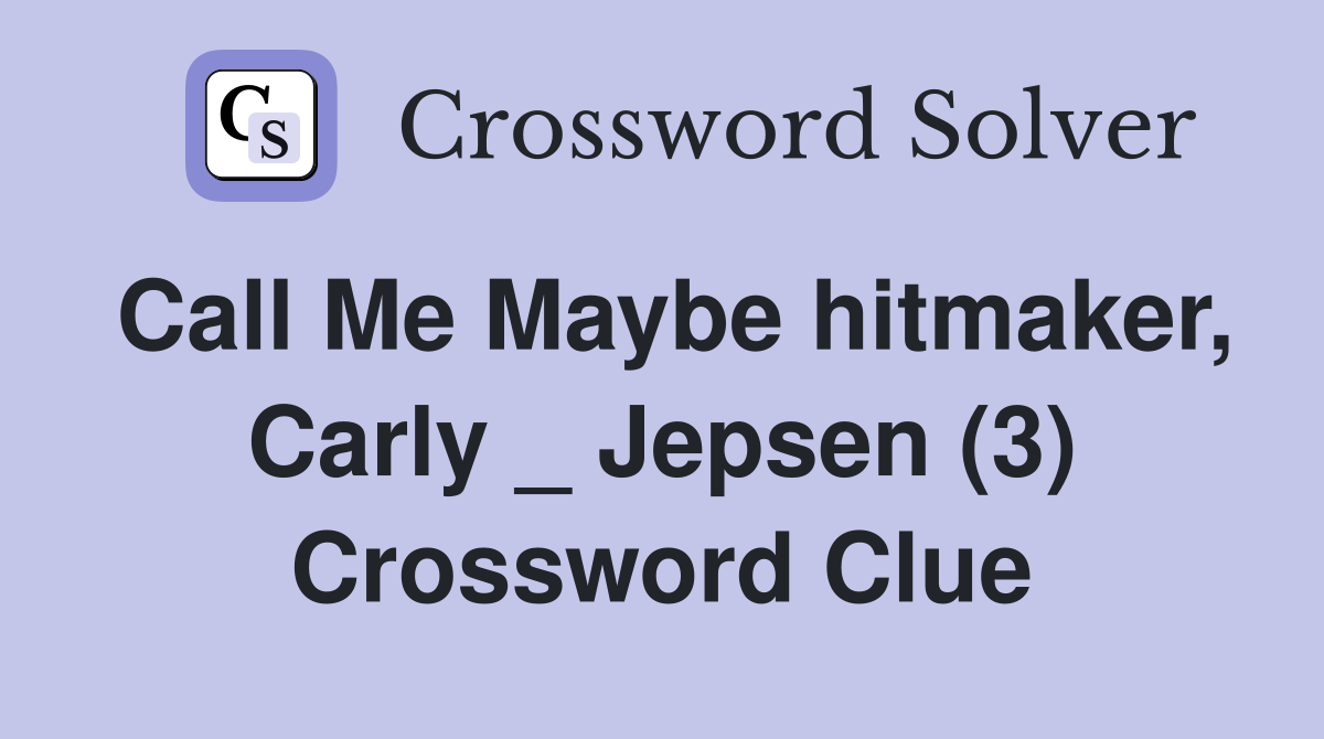 Call Me Maybe hitmaker, Carly _ Jepsen (3) Crossword Clue