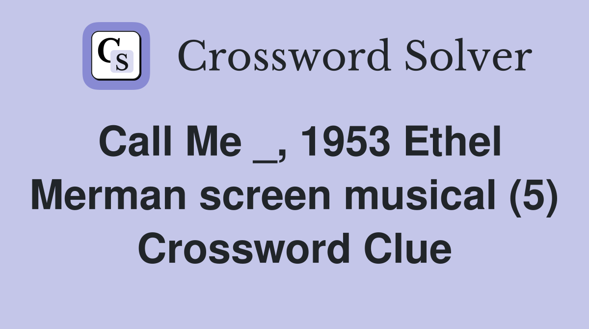 Call Me _, 1953 Ethel Merman screen musical (5) Crossword Clue