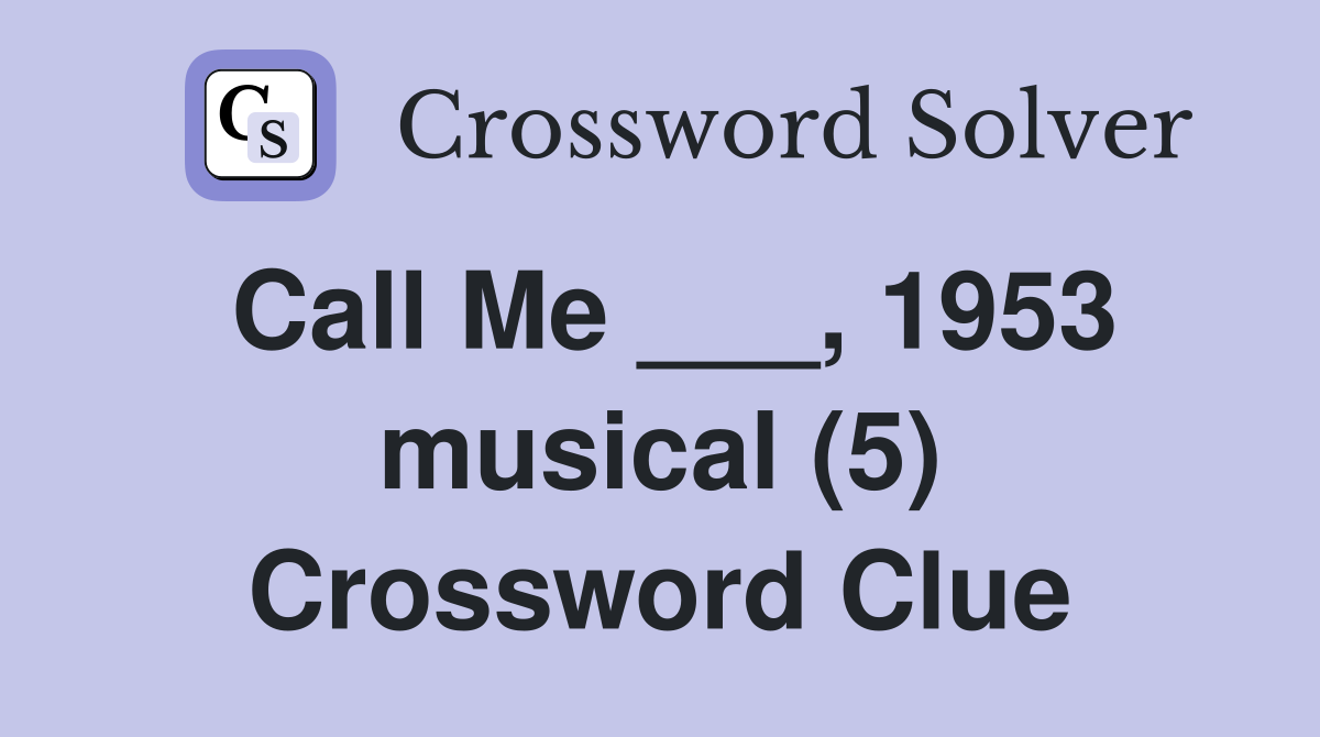 Call Me ___, 1953 musical (5) Crossword Clue