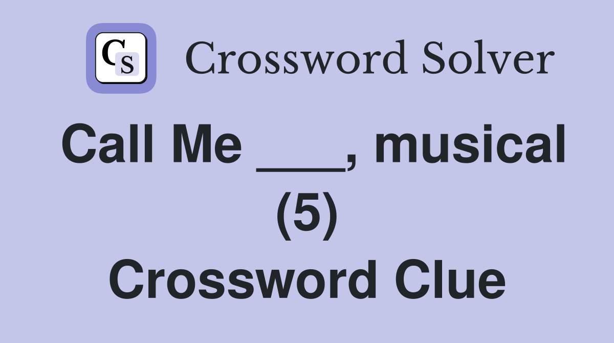 Call Me ___, musical (5) Crossword Clue